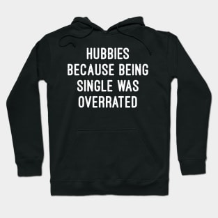 Hubbies Because Being Single Was Overrated Hoodie